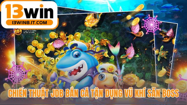 Chiến thuật JDB bắn cá tập trung vào kỹ năng dùng vũ khí