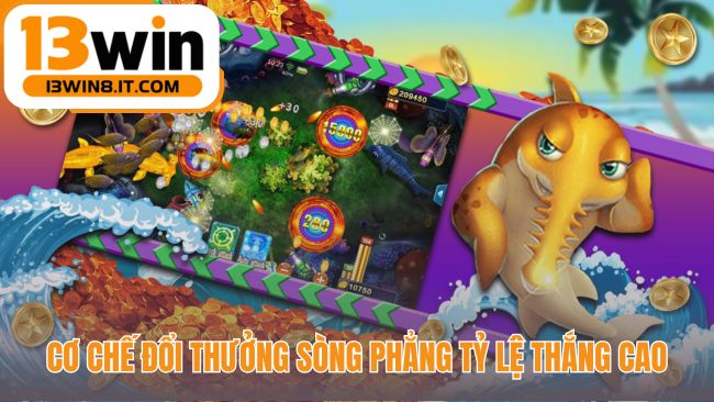 Bắn cá 13WIN có cơ chế đổi thưởng 1:1 hoàn toàn minh bạch